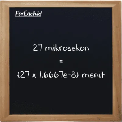 Cara konversi mikrosekon ke menit (µs ke min): 27 mikrosekon (µs) setara dengan 27 dikalikan dengan 1.6667e-8 menit (min)