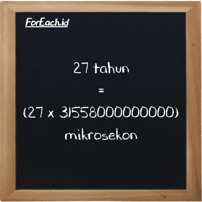 Cara konversi tahun ke mikrosekon (y ke µs): 27 tahun (y) setara dengan 27 dikalikan dengan 31558000000000 mikrosekon (µs)