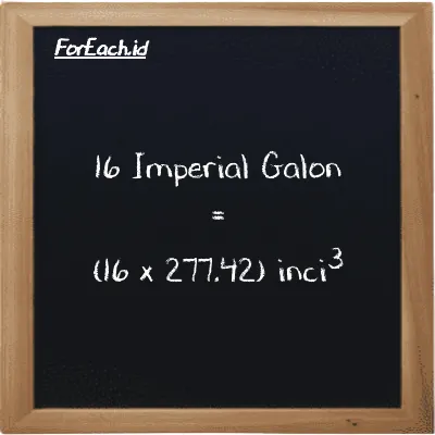 Cara konversi Imperial Galon ke inci<sup>3</sup> (imp gal ke in<sup>3</sup>): 16 Imperial Galon (imp gal) setara dengan 16 dikalikan dengan 277.42 inci<sup>3</sup> (in<sup>3</sup>)