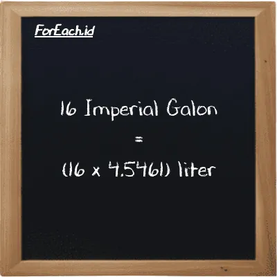 Cara konversi Imperial Galon ke liter (imp gal ke l): 16 Imperial Galon (imp gal) setara dengan 16 dikalikan dengan 4.5461 liter (l)