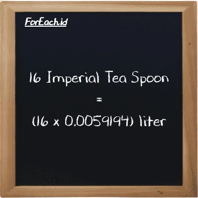 Cara konversi Imperial Tea Spoon ke liter (imp tsp ke l): 16 Imperial Tea Spoon (imp tsp) setara dengan 16 dikalikan dengan 0.0059194 liter (l)