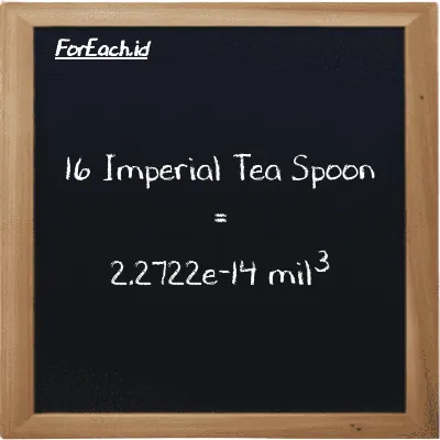 16 Imperial Tea Spoon setara dengan 2.2722e-14 mil<sup>3</sup> (16 imp tsp setara dengan 2.2722e-14 mi<sup>3</sup>)