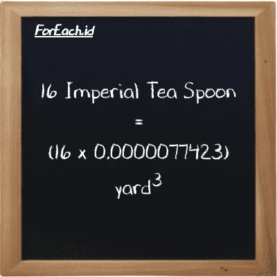 Cara konversi Imperial Tea Spoon ke yard<sup>3</sup> (imp tsp ke yd<sup>3</sup>): 16 Imperial Tea Spoon (imp tsp) setara dengan 16 dikalikan dengan 0.0000077423 yard<sup>3</sup> (yd<sup>3</sup>)