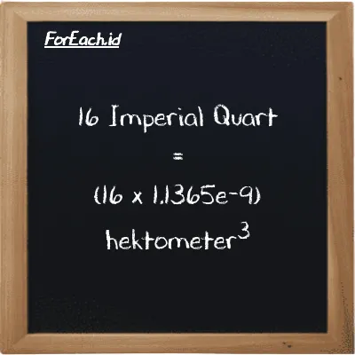 Cara konversi Imperial Quart ke hektometer<sup>3</sup> (imp qt ke hm<sup>3</sup>): 16 Imperial Quart (imp qt) setara dengan 16 dikalikan dengan 1.1365e-9 hektometer<sup>3</sup> (hm<sup>3</sup>)