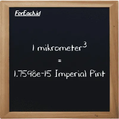 1 mikrometer<sup>3</sup> setara dengan 1.7598e-15 Imperial Pint (1 µm<sup>3</sup> setara dengan 1.7598e-15 imp pt)