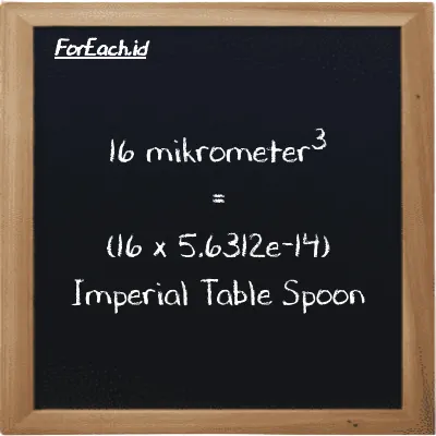 Cara konversi mikrometer<sup>3</sup> ke Imperial Table Spoon (µm<sup>3</sup> ke imp tbsp): 16 mikrometer<sup>3</sup> (µm<sup>3</sup>) setara dengan 16 dikalikan dengan 5.6312e-14 Imperial Table Spoon (imp tbsp)