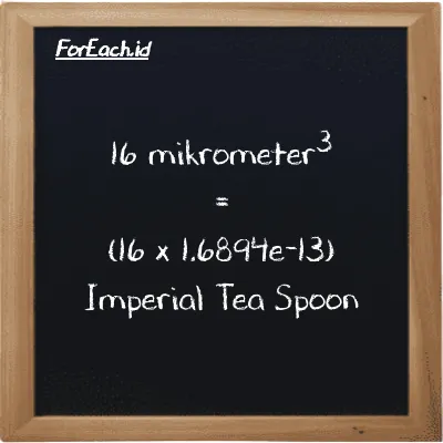 Cara konversi mikrometer<sup>3</sup> ke Imperial Tea Spoon (µm<sup>3</sup> ke imp tsp): 16 mikrometer<sup>3</sup> (µm<sup>3</sup>) setara dengan 16 dikalikan dengan 1.6894e-13 Imperial Tea Spoon (imp tsp)