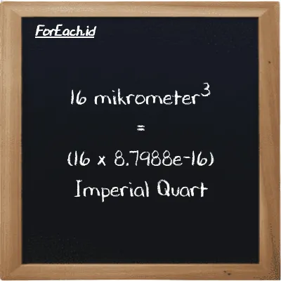 Cara konversi mikrometer<sup>3</sup> ke Imperial Quart (µm<sup>3</sup> ke imp qt): 16 mikrometer<sup>3</sup> (µm<sup>3</sup>) setara dengan 16 dikalikan dengan 8.7988e-16 Imperial Quart (imp qt)