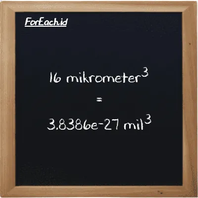 16 mikrometer<sup>3</sup> setara dengan 3.8386e-27 mil<sup>3</sup> (16 µm<sup>3</sup> setara dengan 3.8386e-27 mi<sup>3</sup>)