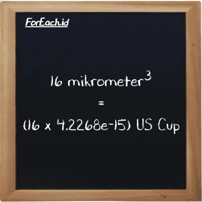 Cara konversi mikrometer<sup>3</sup> ke US Cup (µm<sup>3</sup> ke c): 16 mikrometer<sup>3</sup> (µm<sup>3</sup>) setara dengan 16 dikalikan dengan 4.2268e-15 US Cup (c)