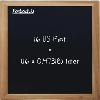 Cara konversi US Pint ke liter (pt ke l): 16 US Pint (pt) setara dengan 16 dikalikan dengan 0.47318 liter (l)
