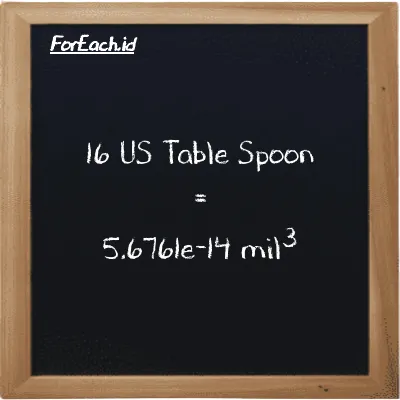16 US Table Spoon setara dengan 5.6761e-14 mil<sup>3</sup> (16 tbsp setara dengan 5.6761e-14 mi<sup>3</sup>)