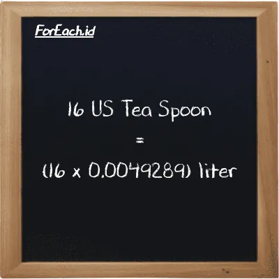 Cara konversi US Tea Spoon ke liter (tsp ke l): 16 US Tea Spoon (tsp) setara dengan 16 dikalikan dengan 0.0049289 liter (l)
